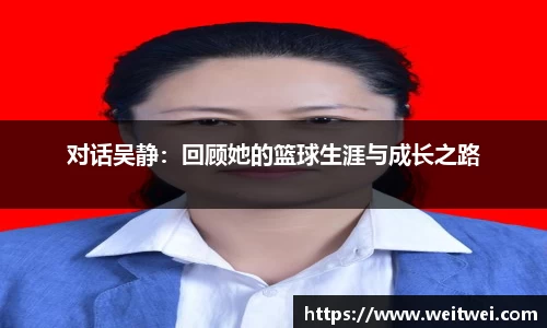 对话吴静：回顾她的篮球生涯与成长之路