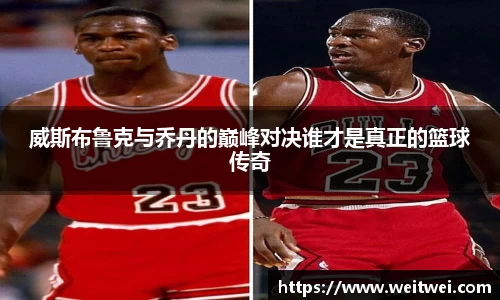 威斯布鲁克与乔丹的巅峰对决谁才是真正的篮球传奇