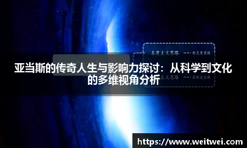 亚当斯的传奇人生与影响力探讨：从科学到文化的多维视角分析